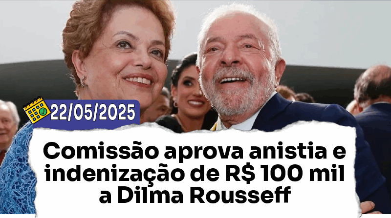 Comissão aprova anistia e indenização de R$ 100 mil a Dilma Rousseff por violações durante a ditadura militar