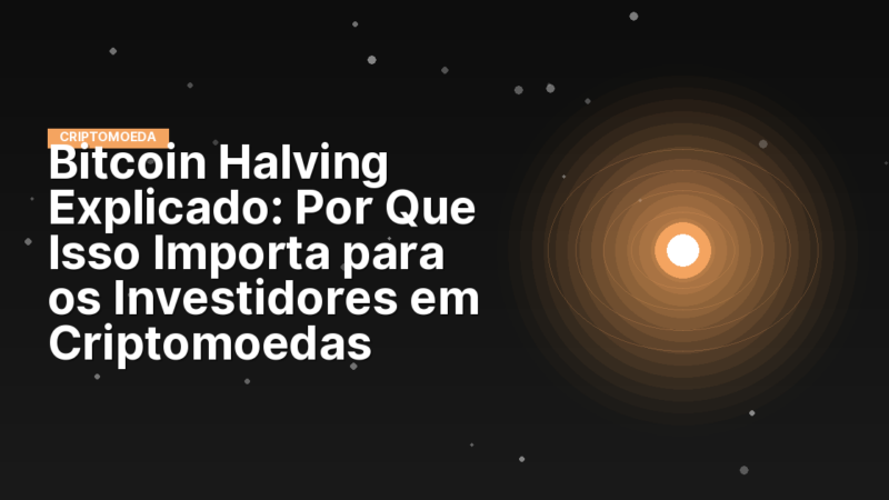 Bitcoin Halving Explicado: Por Que Isso Importa para os Investidores em Criptomoedas