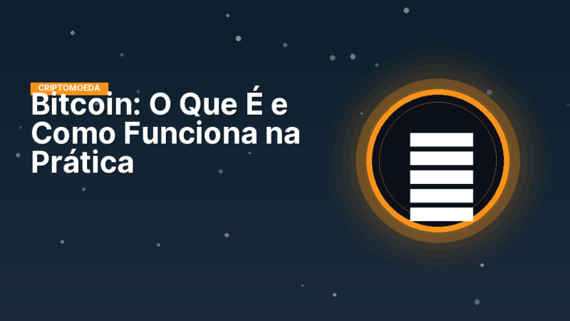 Bitcoin: O Que É e Como Funciona na Prática