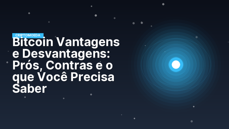 Bitcoin Vantagens e Desvantagens: Prós, Contras e o que Você Precisa Saber