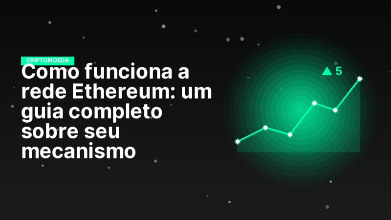 Como funciona a rede Ethereum: um guia completo sobre seu mecanismo
