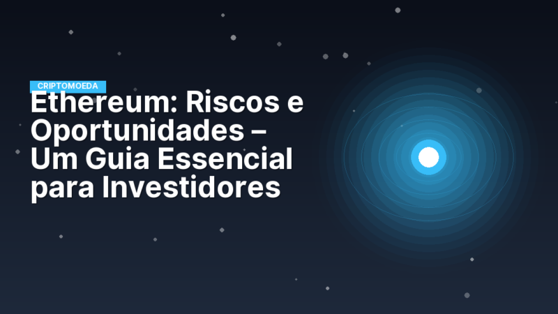 Ethereum: Riscos e Oportunidades – Um Guia Essencial para Investidores