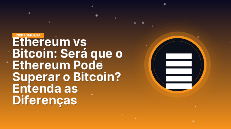 Ethereum vs Bitcoin: Será que o Ethereum Pode Superar o Bitcoin? Entenda as Diferenças