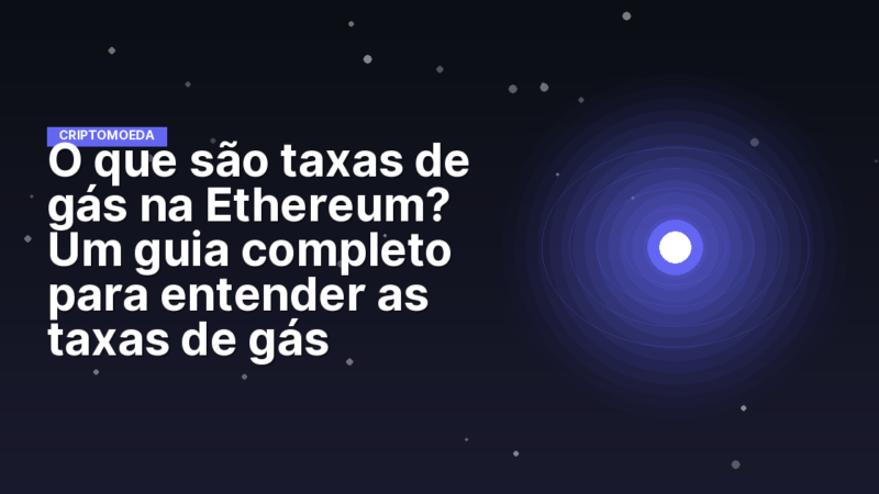 O que são taxas de gás na Ethereum? Um guia completo para entender as taxas de gás