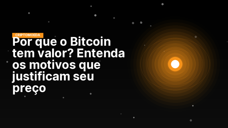 Por que o Bitcoin tem valor? Entenda os motivos que justificam seu preço