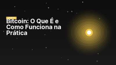 Bitcoin: O Que É e Como Funciona na Prática