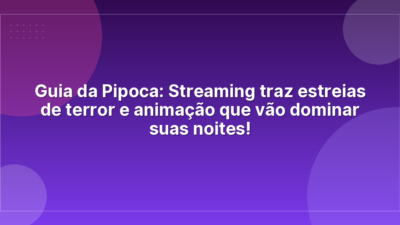 Guia da Pipoca: Streaming traz estreias de terror e animação que vão dominar suas noites!