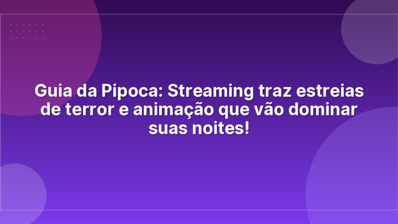 Guia da Pipoca: Streaming traz estreias de terror e animação que vão dominar suas noites!