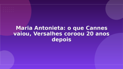 Maria Antonieta: o que Cannes vaiou, Versalhes coroou 20 anos depois