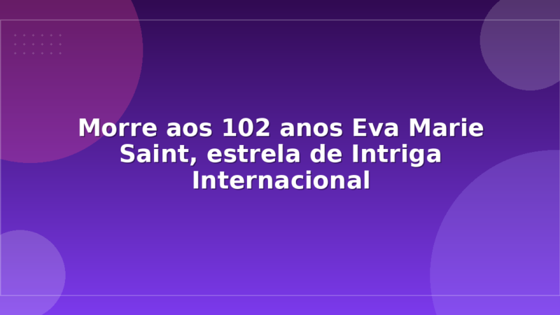 Morre aos 102 anos Eva Marie Saint, estrela de Intriga Internacional
