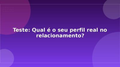 Teste: Qual é o seu perfil real no relacionamento?